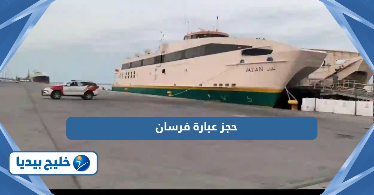 طريقة حجز عبارة فرسان ومواعيد الرحلات وأسعار التذاكر 2026