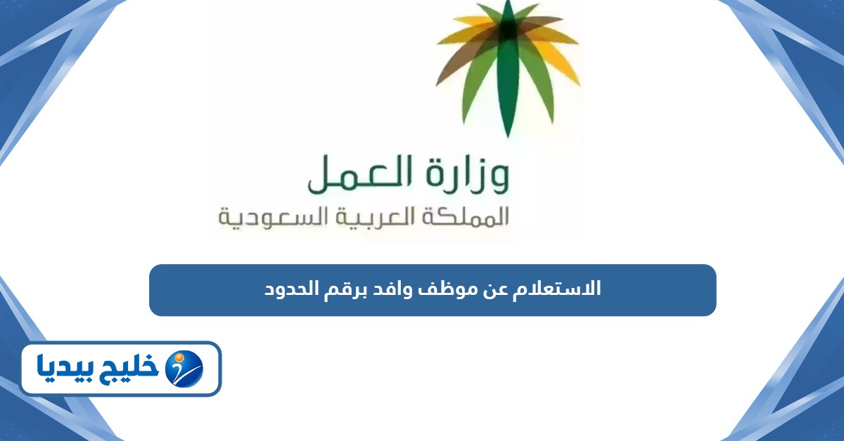 الاستعلام عن موظف وافد برقم الحدود