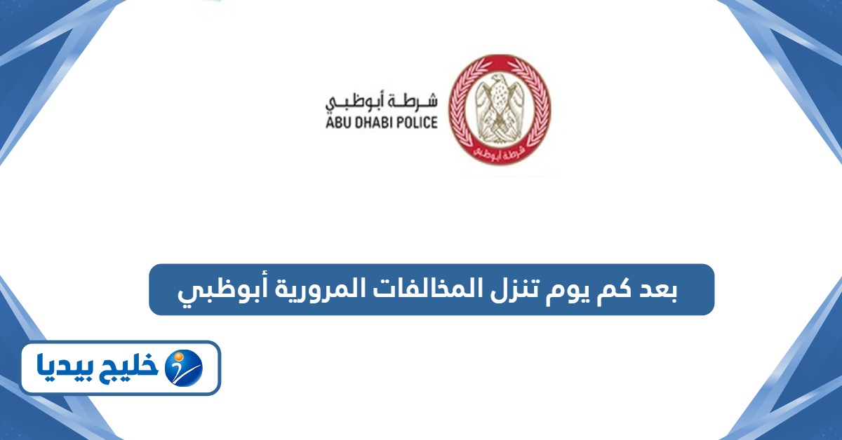 بعد كم يوم تنزل المخالفات المرورية في أبوظبي