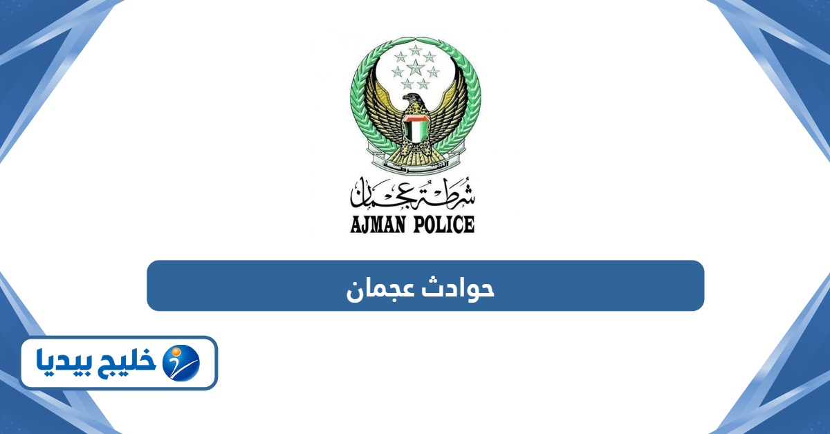 حوادث عجمان: كيفية الاستعلام عن الحوادث برقم القاعدة