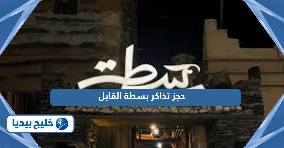 رابط حجز تذاكر بسطة القابل 2024